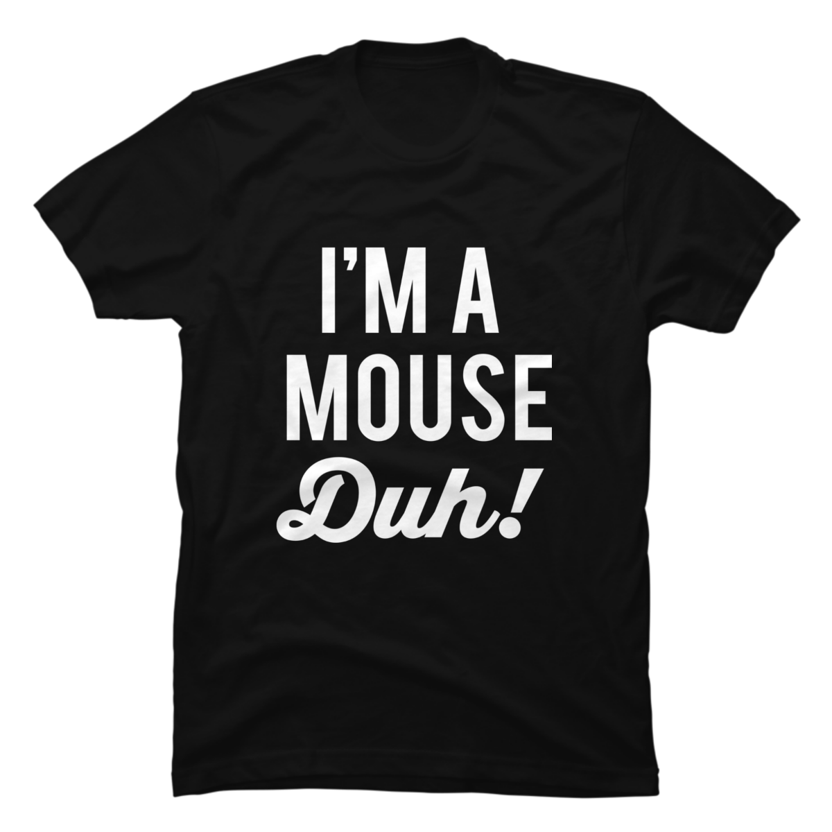 im a mouse duh tshirt im a mouse duh tshirt